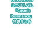 FANTASTICSミニアルバム「Cosmic Resonance」特典まとめ