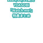 YOASOBI「Watch me!」特典まとめ