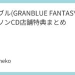グラブル(GRANBLUE FANTASY)キャラソンCD店舗特典まとめ