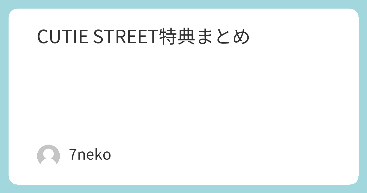 CUTIE STREET「キュートなキューたい/ナイスだね」CD特典まとめ | 7neko