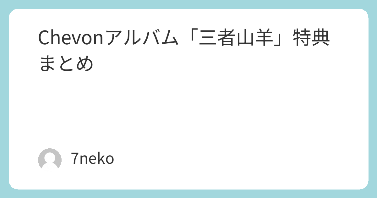 ChevonアルバムCD「三者山羊」特典まとめ | 7neko