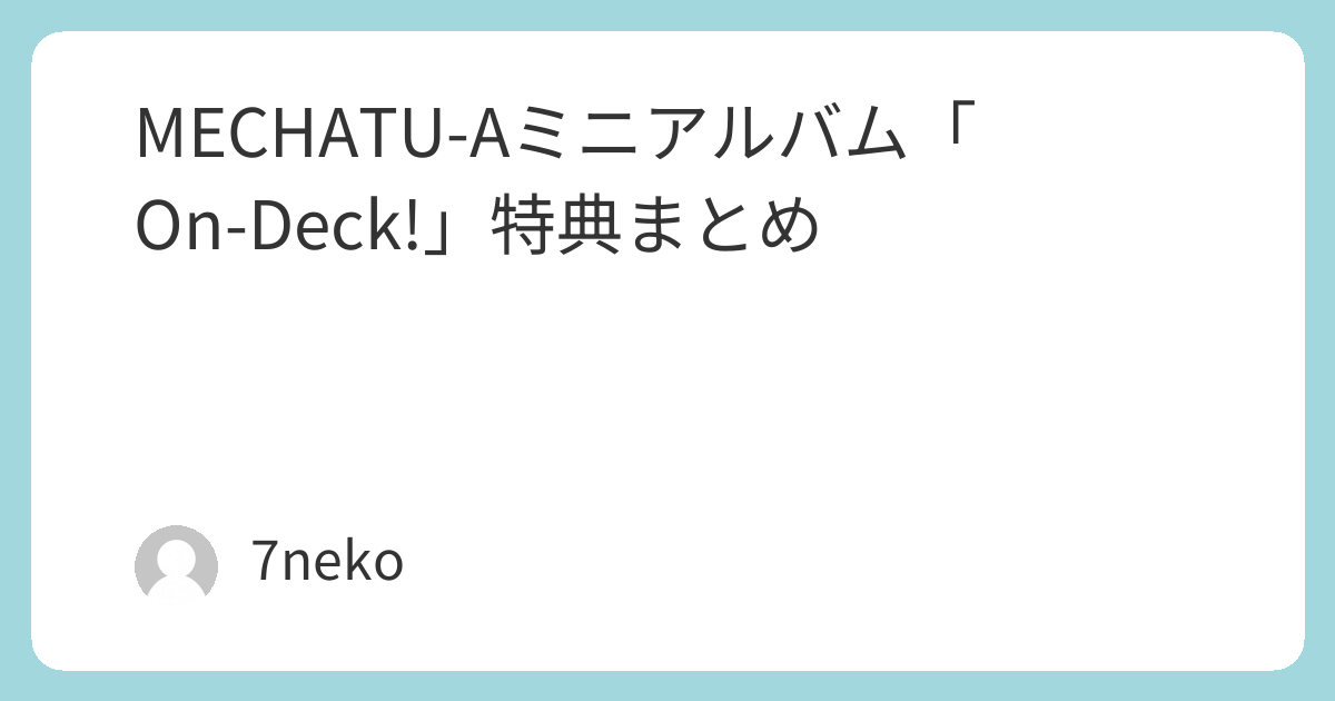 MECHATU-AミニアルバムCD「On-Deck!」特典まとめ | 7neko